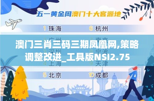 澳門三肖三碼三期鳳凰網,策略調整改進_工具版NSI2.75