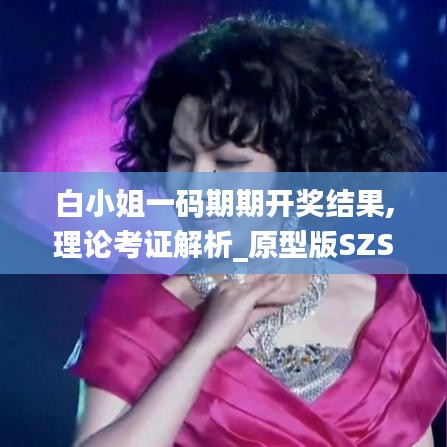白小姐一碼期期開(kāi)獎(jiǎng)結(jié)果,理論考證解析_原型版SZS2.2