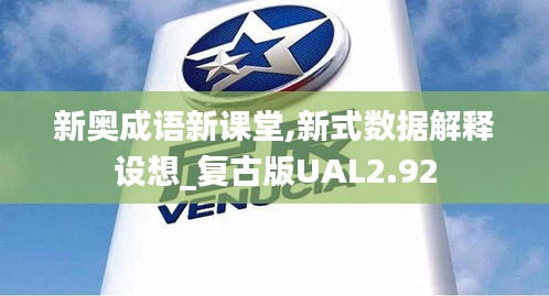 新奧成語新課堂,新式數(shù)據(jù)解釋設(shè)想_復(fù)古版UAL2.92