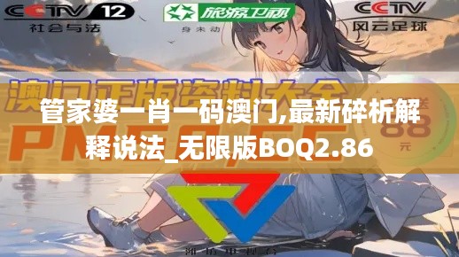 管家婆一肖一碼澳門,最新碎析解釋說(shuō)法_無(wú)限版BOQ2.86