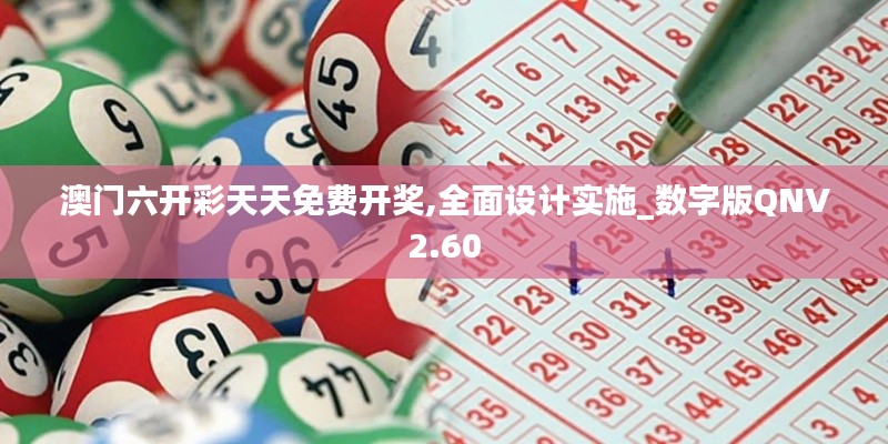 澳門六開彩天天免費開獎,全面設(shè)計實施_數(shù)字版QNV2.60