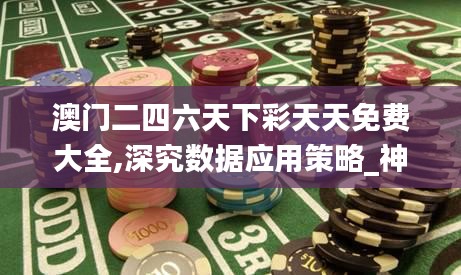 澳門二四六天下彩天天免費(fèi)大全,深究數(shù)據(jù)應(yīng)用策略_神秘版ZCY2.60