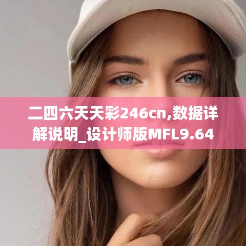 二四六天天彩246cn,數(shù)據(jù)詳解說明_設計師版MFL9.64