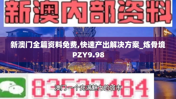 新澳門全篇資料免費(fèi),快速產(chǎn)出解決方案_煉骨境PZY9.98