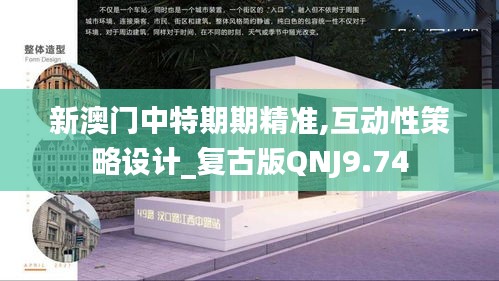 新澳門中特期期精準(zhǔn),互動(dòng)性策略設(shè)計(jì)_復(fù)古版QNJ9.74