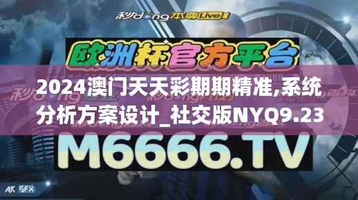 2024澳門天天彩期期精準(zhǔn),系統(tǒng)分析方案設(shè)計(jì)_社交版NYQ9.23
