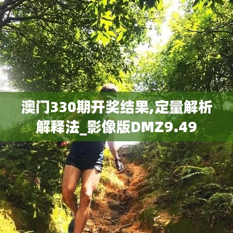 澳門330期開獎結(jié)果,定量解析解釋法_影像版DMZ9.49
