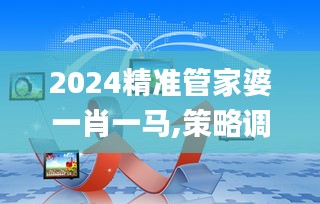 2024精準(zhǔn)管家婆一肖一馬,策略調(diào)整改進(jìn)_數(shù)線程版LPH7.82