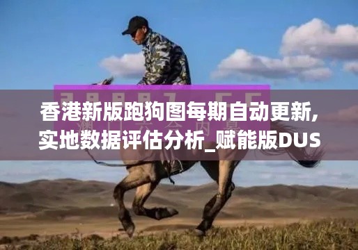 香港新版跑狗圖每期自動(dòng)更新,實(shí)地?cái)?shù)據(jù)評(píng)估分析_賦能版DUS8.27