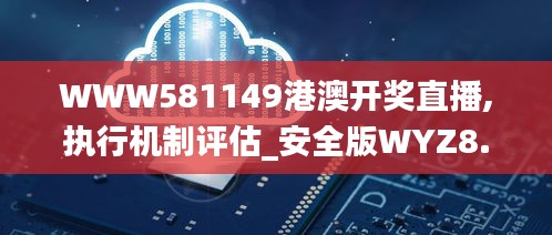WWW581149港澳開獎直播,執行機制評估_安全版WYZ8.74