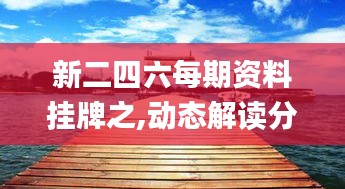 新二四六每期資料掛牌之,動(dòng)態(tài)解讀分析_閃電版HXK8.57