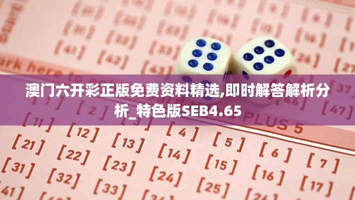 澳門六開彩正版免費(fèi)資料精選,即時(shí)解答解析分析_特色版SEB4.65