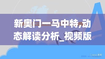 新奧門一馬中特,動(dòng)態(tài)解讀分析_視頻版JXX34.161