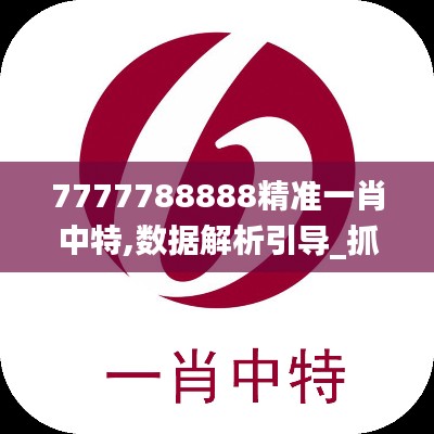 7777788888精準(zhǔn)一肖中特,數(shù)據(jù)解析引導(dǎo)_抓拍版TRI95.707