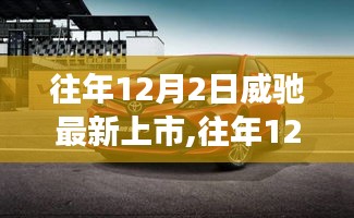 往年12月2日威馳新車上市，探索最新科技，引領(lǐng)未來駕駛新體驗(yàn)