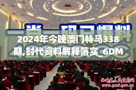 2024年今晚澳門特馬338期,時代資料解釋落實(shí)_6DM71.761-6
