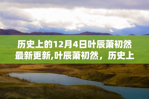 歷史上的12月4日，葉辰蕭初然最新更新回顧與影響分析