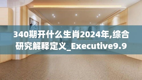340期開(kāi)什么生肖2024年,綜合研究解釋定義_Executive9.948