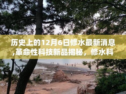 修水科技革命性新品揭秘，智能生活新紀(jì)元開(kāi)啟，歷史性的12月6日最新消息
