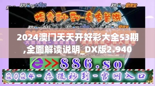 2024澳門天天開(kāi)好彩大全53期,全面解讀說(shuō)明_DX版2.940