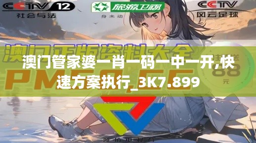 澳門管家婆一肖一碼一中一開,快速方案執(zhí)行_3K7.899
