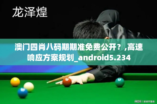 澳門四肖八碼期期準(zhǔn)免費(fèi)公開？,高速響應(yīng)方案規(guī)劃_android5.234
