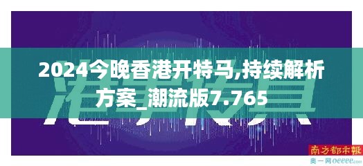 2024今晚香港開特馬,持續(xù)解析方案_潮流版7.765