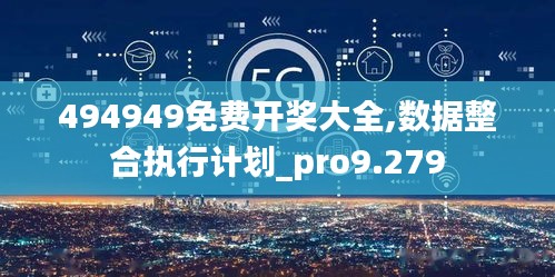 494949免費(fèi)開獎(jiǎng)大全,數(shù)據(jù)整合執(zhí)行計(jì)劃_pro9.279