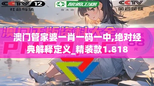 澳門(mén)管家婆一肖一碼一中,絕對(duì)經(jīng)典解釋定義_精裝款1.818