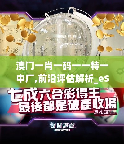 澳門一肖一碼一一特一中廠,前沿評估解析_eShop10.298