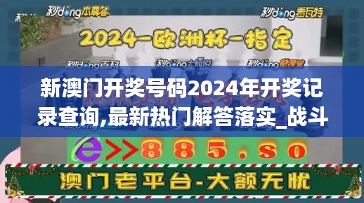 新澳門開獎號碼2024年開獎記錄查詢,最新熱門解答落實_戰斗版2.924