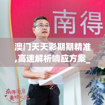 澳門天天彩期期精準(zhǔn),高速解析響應(yīng)方案_經(jīng)典款9.160