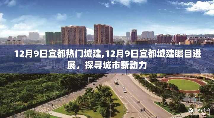 探尋城市新動力，宜都城建矚目進展揭秘（12月9日熱門城建要聞）