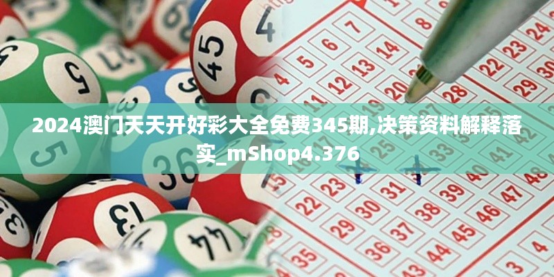 2024澳門天天開好彩大全免費(fèi)345期,決策資料解釋落實(shí)_mShop4.376