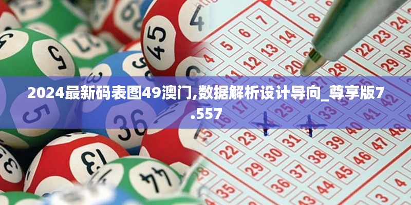 2024最新碼表圖49澳門,數(shù)據(jù)解析設(shè)計(jì)導(dǎo)向_尊享版7.557