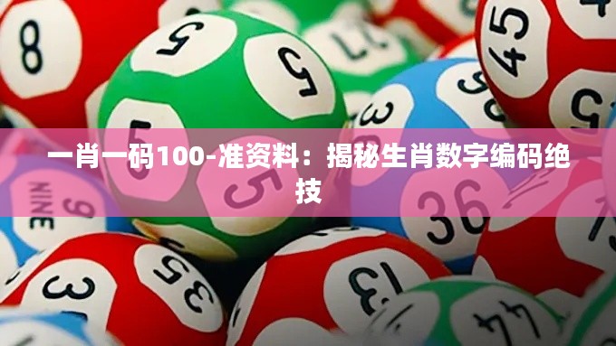 一肖一碼100-準(zhǔn)資料：揭秘生肖數(shù)字編碼絕技