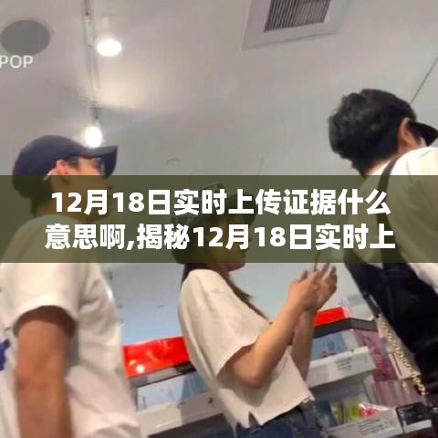 揭秘，12月18日實(shí)時(shí)上傳證據(jù)的含義與真相全解析！