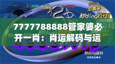 7777788888管家婆必開一肖：肖運(yùn)解碼與運(yùn)氣管理秘籍