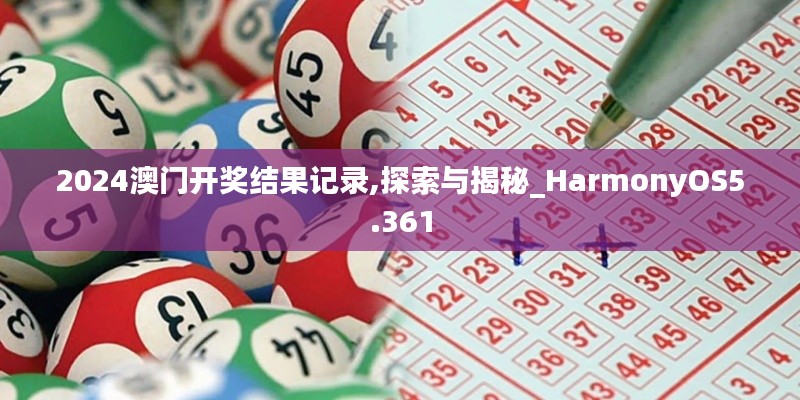 2024澳門(mén)開(kāi)獎(jiǎng)結(jié)果記錄,探索與揭秘_HarmonyOS5.361