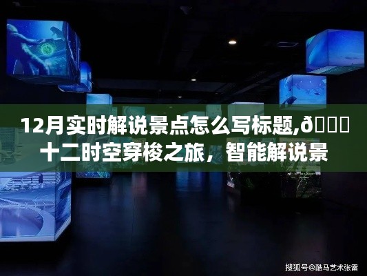 沉浸式體驗(yàn)十二月實(shí)時(shí)解說景點(diǎn)，智能系統(tǒng)引領(lǐng)時(shí)空穿梭之旅