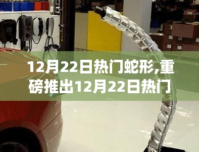 12月22日熱門蛇形高科技產(chǎn)品，領(lǐng)略未來科技魅力，蛇形創(chuàng)新引領(lǐng)生活變革！