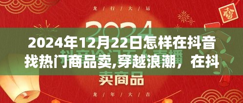 穿越浪潮，揭秘抖音熱門商品探尋之旅，掌握未來銷售趨勢的秘訣（2024年12月22日指南）