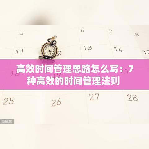 高效時(shí)間管理思路怎么寫：7種高效的時(shí)間管理法則 