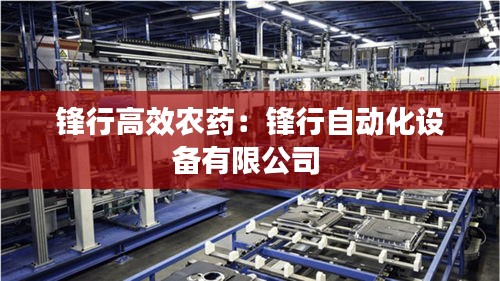 鋒行高效農(nóng)藥：鋒行自動化設(shè)備有限公司 