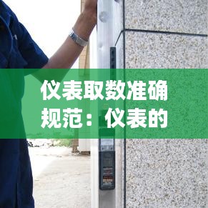 儀表取數(shù)準(zhǔn)確規(guī)范：儀表的用法 