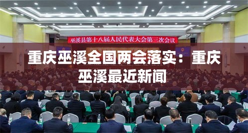 重慶巫溪全國兩會落實：重慶巫溪最近新聞 