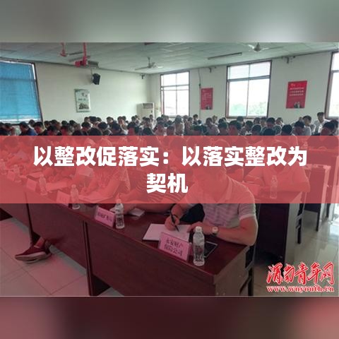 以整改促落實(shí)：以落實(shí)整改為契機(jī) 