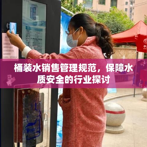 桶裝水銷售管理規范，保障水質安全的行業探討