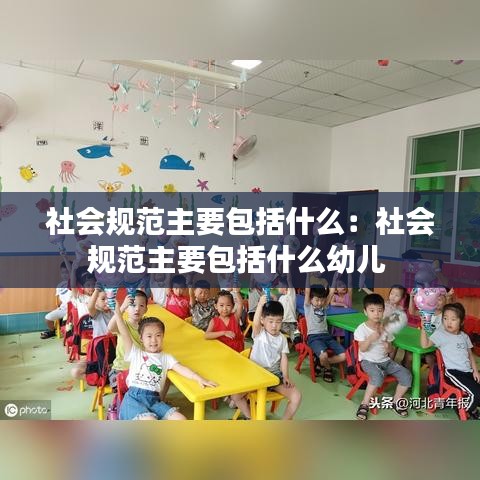 社會規范主要包括什么：社會規范主要包括什么幼兒 