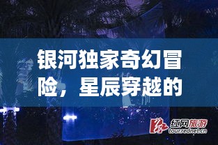 銀河獨家奇幻冒險，星辰穿越的夢幻之旅